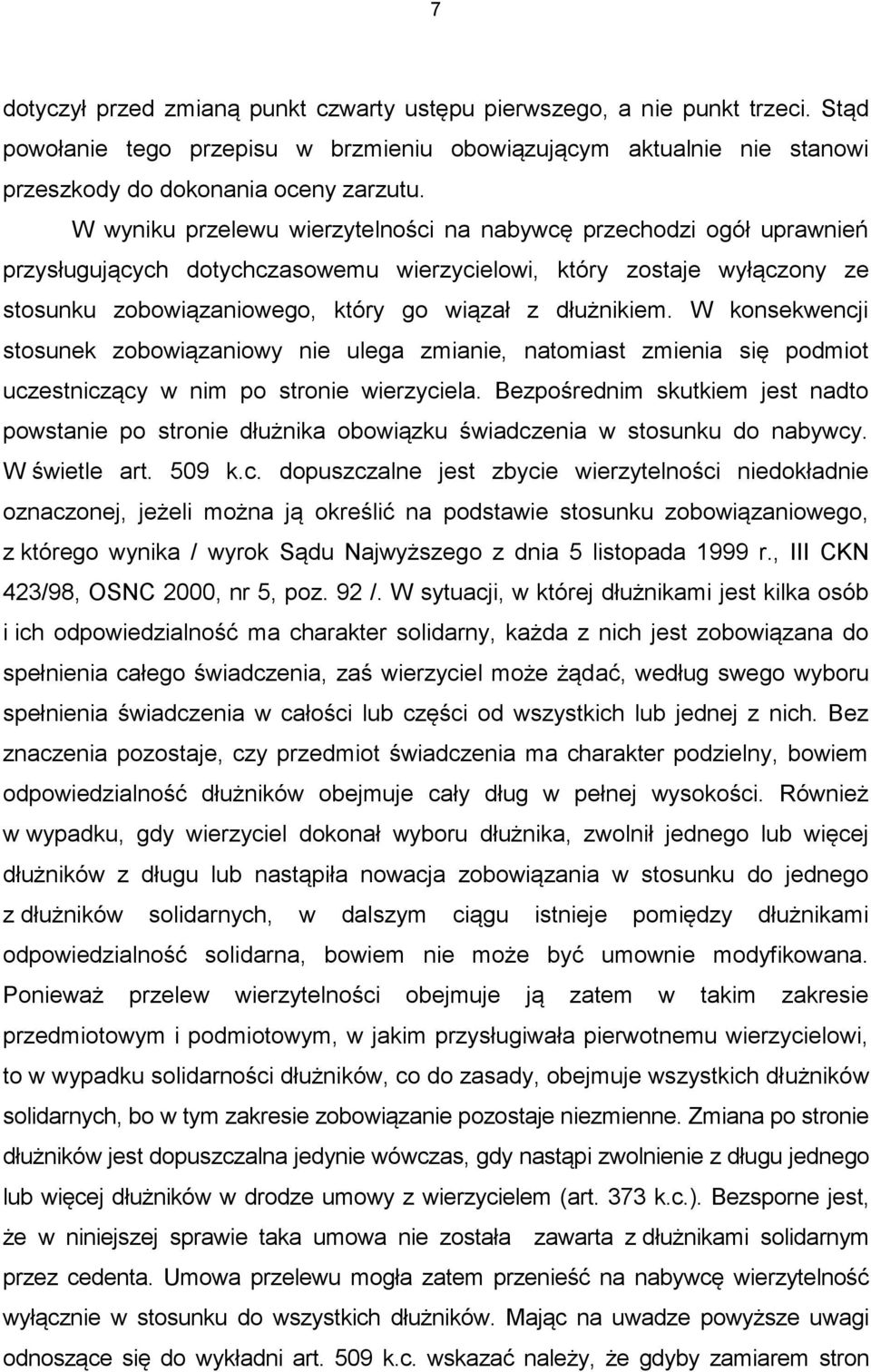 W konsekwencji stosunek zobowiązaniowy nie ulega zmianie, natomiast zmienia się podmiot uczestniczący w nim po stronie wierzyciela.