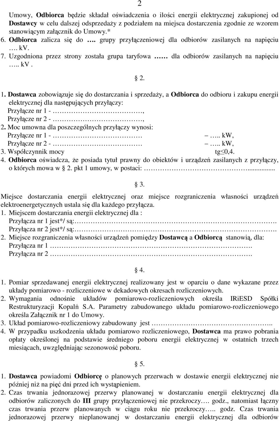 . kv. 2. 1. Dostawca zobowiązuje się do dostarczania i sprzedaży, a Odbiorca do odbioru i zakupu energii elektrycznej dla następujących przyłączy: Przyłącze nr 1 -, Przyłącze nr 2 -, 2.