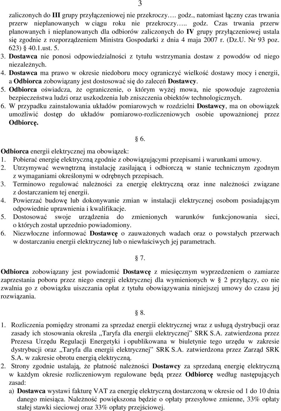 Czas trwania przerw planowanych i nieplanowanych dla odbiorów zaliczonych do IV grupy przyłączeniowej ustala się zgodnie z rozporządzeniem Ministra Gospodarki z dnia 4 maja 2007 r. (Dz.U. Nr 93 poz.