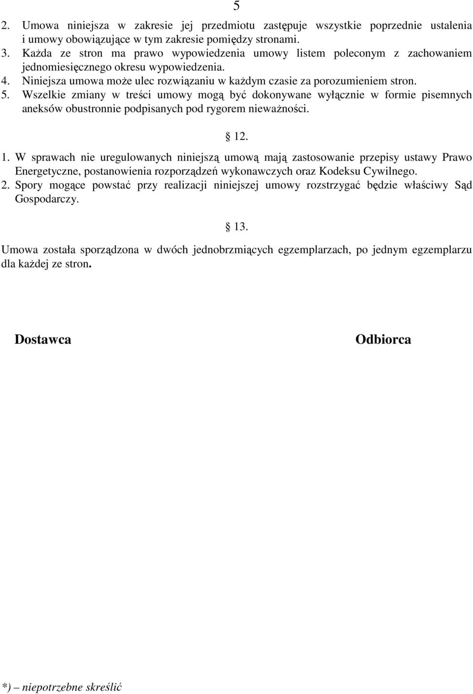 Wszelkie zmiany w treści umowy mogą być dokonywane wyłącznie w formie pisemnych aneksów obustronnie podpisanych pod rygorem nieważności. 12