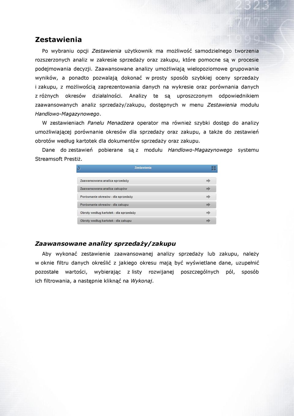 oraz porównania danych z różnych okresów działalności. Analizy te są uproszczonym odpowiednikiem zaawansowanych analiz sprzedaży/zakupu, dostępnych w menu Zestawienia modułu Handlowo-Magazynowego.