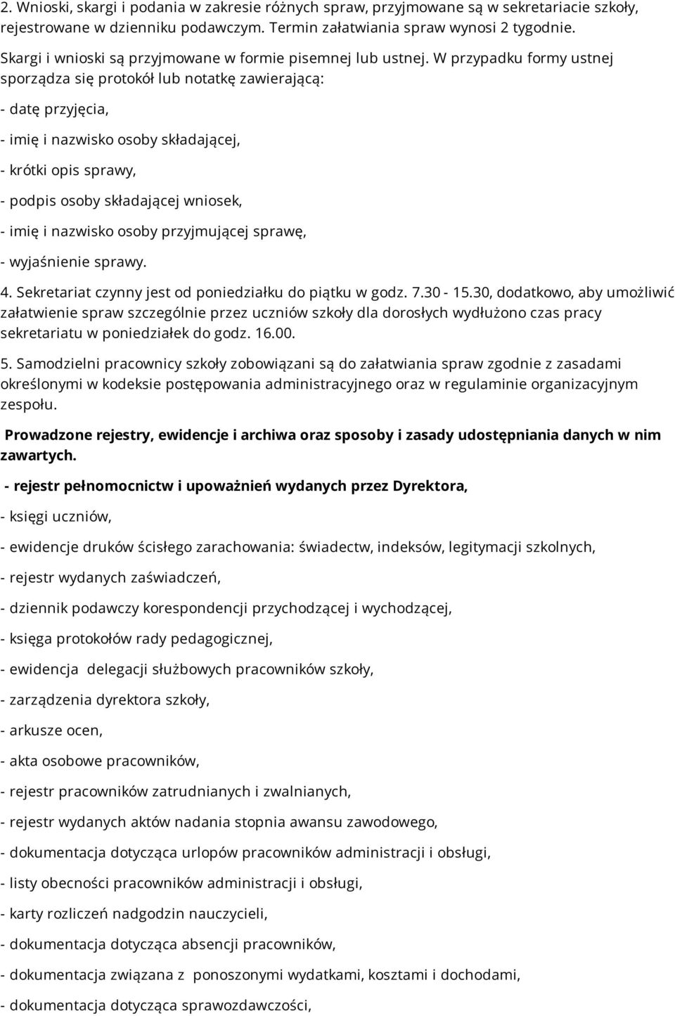 W przypadku formy ustnej sporządza się protokół lub notatkę zawierającą: - datę przyjęcia, - imię i nazwisko osoby składającej, - krótki opis sprawy, - podpis osoby składającej wniosek, - imię i