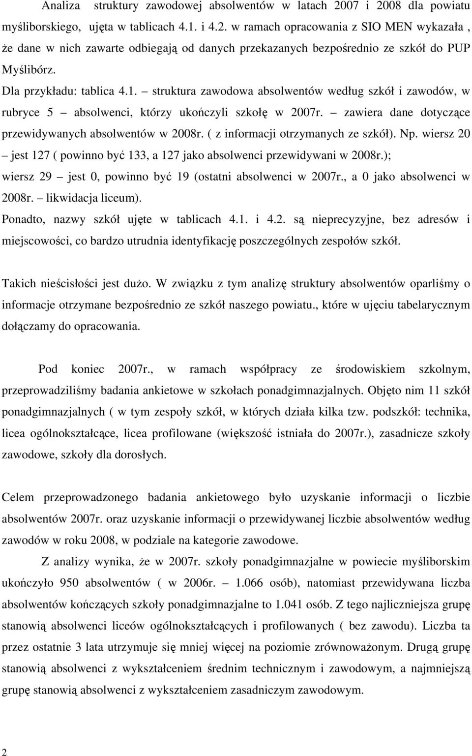( z informacji otrzymanych ze szkół). Np. wiersz 20 jest 127 ( powinno być 133, a 127 jako absolwenci przewidywani w 2008r.); wiersz 29 jest 0, powinno być 19 (ostatni absolwenci w 2007r.