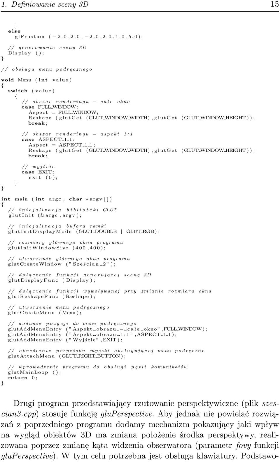 FULL WINDOW: Aspect = FULL WINDOW; Reshape ( glutget (GLUT WINDOW WIDTH), glutget (GLUT WINDOW HEIGHT ) ) ; break ; // o b s z a r r e n d e r i n g u a s p e k t 1 : 1 case ASPECT 1 1 : Aspect =