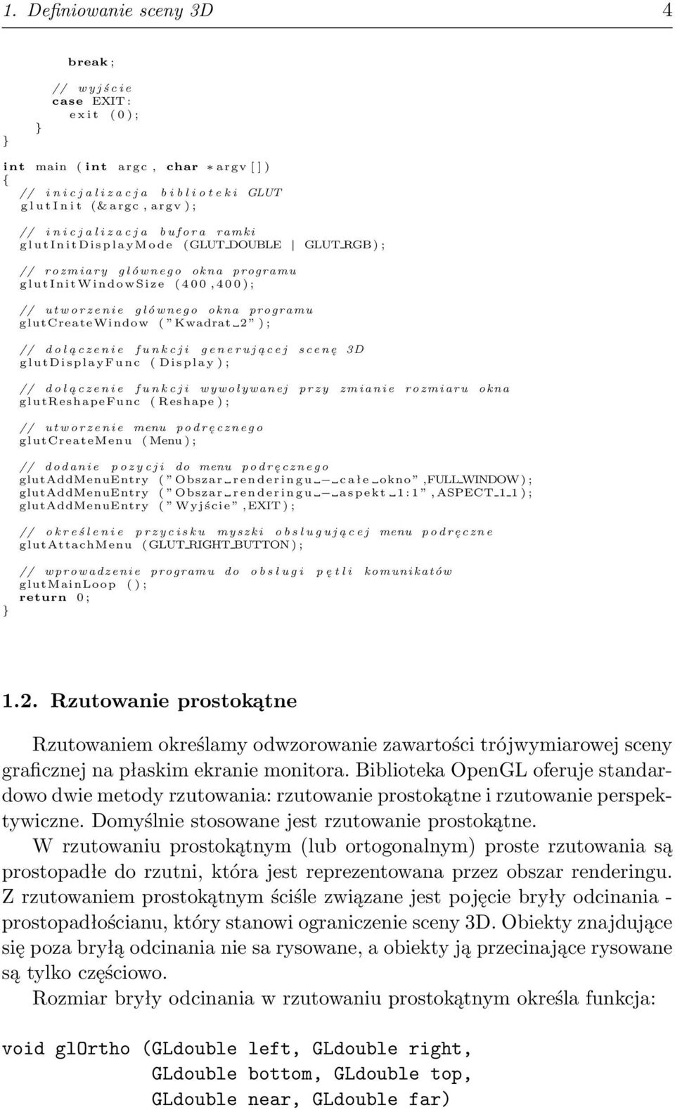 i z e ( 4 0 0, 4 0 0 ) ; // u t w o r z e n i e g ł ó w n e g o okna programu glutcreatewindow ( Kwadrat 2 ) ; // d o ł ą c z e n i e f u n k c j i g e n e r u j ą c e j s c e n ę 3D glutdisplayfunc