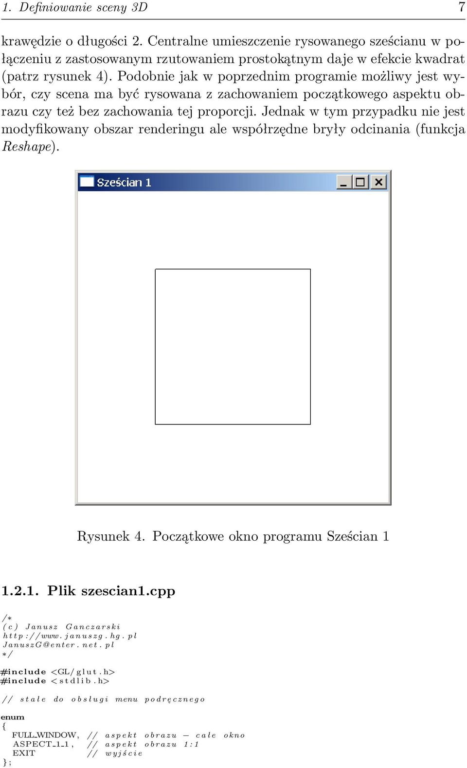 Jednak w tym przypadku nie jest modyfikowany obszar renderingu ale współrzędne bryły odcinania (funkcja Reshape). Rysunek 4. Początkowe okno programu Sześcian 1 1.2.1. Plik szescian1.