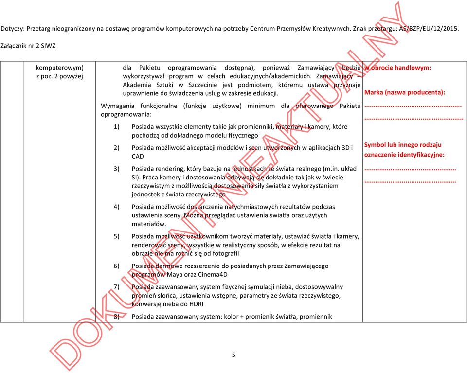 Wymagania funkcjonalne (funkcje użytkowe) minimum dla oferowanego Pakietu oprogramowania: 1) Posiada wszystkie elementy takie jak promienniki, materiały i kamery, które pochodzą od dokładnego modelu