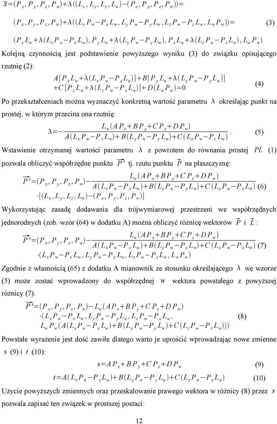 L w ] D L w P w = (4) Po przekształceniach można wyznaczyć konkretną wartość parametru określając punkt na prostej, w którym przecina ona rzutnię: = L w A P x B P y C P z D P w.