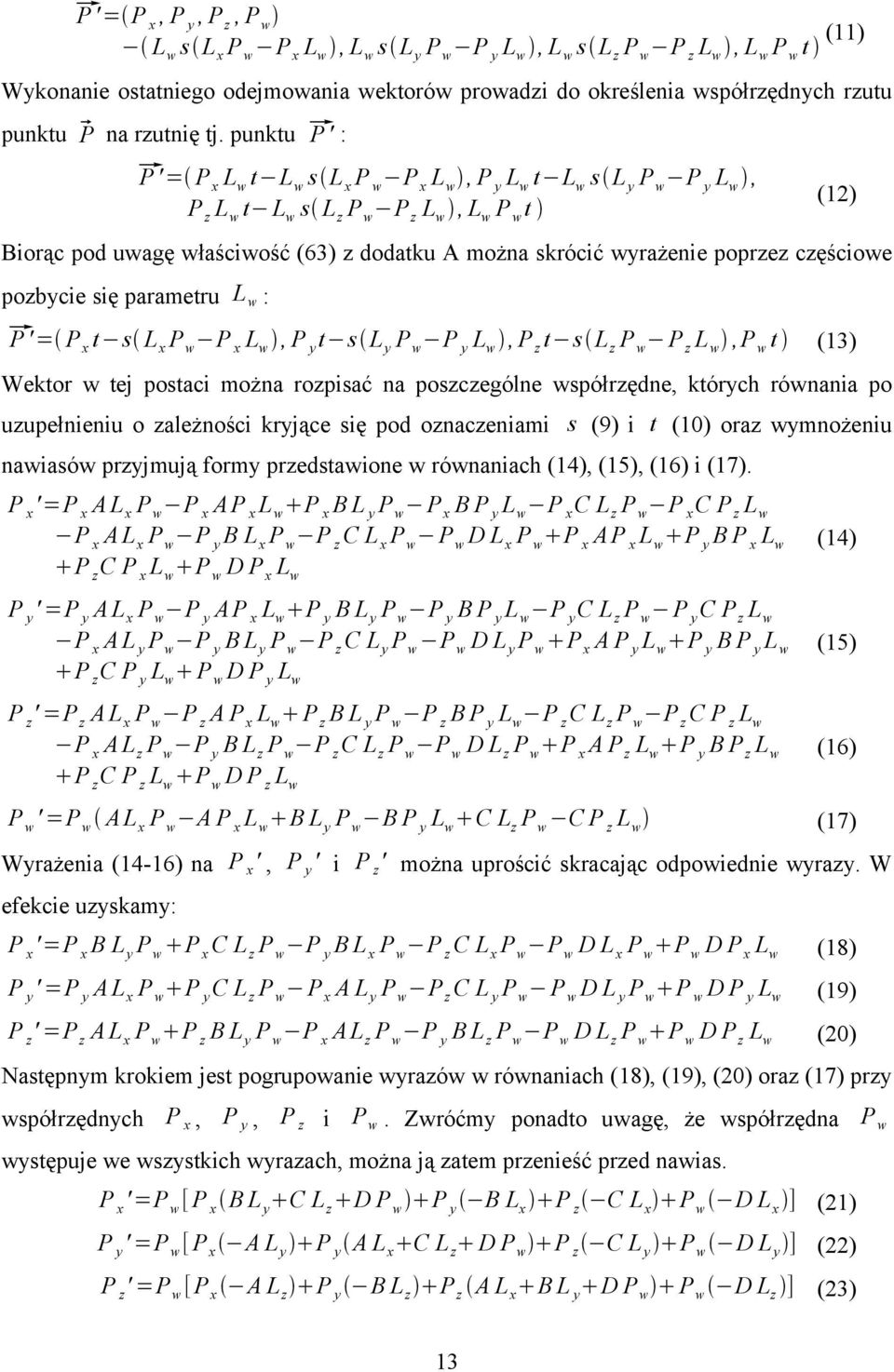 punktu P ' = P x Lw t L w s L x P w P x L w, P y Lw t Lw s L y P w P y Lw, P z L w t Lw s L z P w P z Lw, Lw P w t (12) Biorąc pod uwagę właściwość (63) z dodatku A można skrócić wyrażenie poprzez