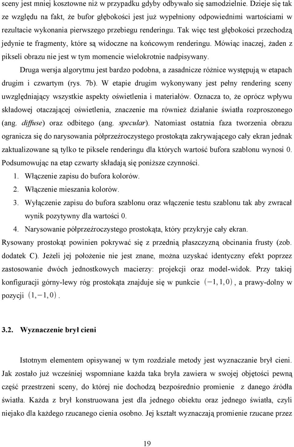 Tak więc test głębokości przechodzą jedynie te fragmenty, które są widoczne na końcowym renderingu. Mówiąc inaczej, żaden z pikseli obrazu nie jest w tym momencie wielokrotnie nadpisywany.