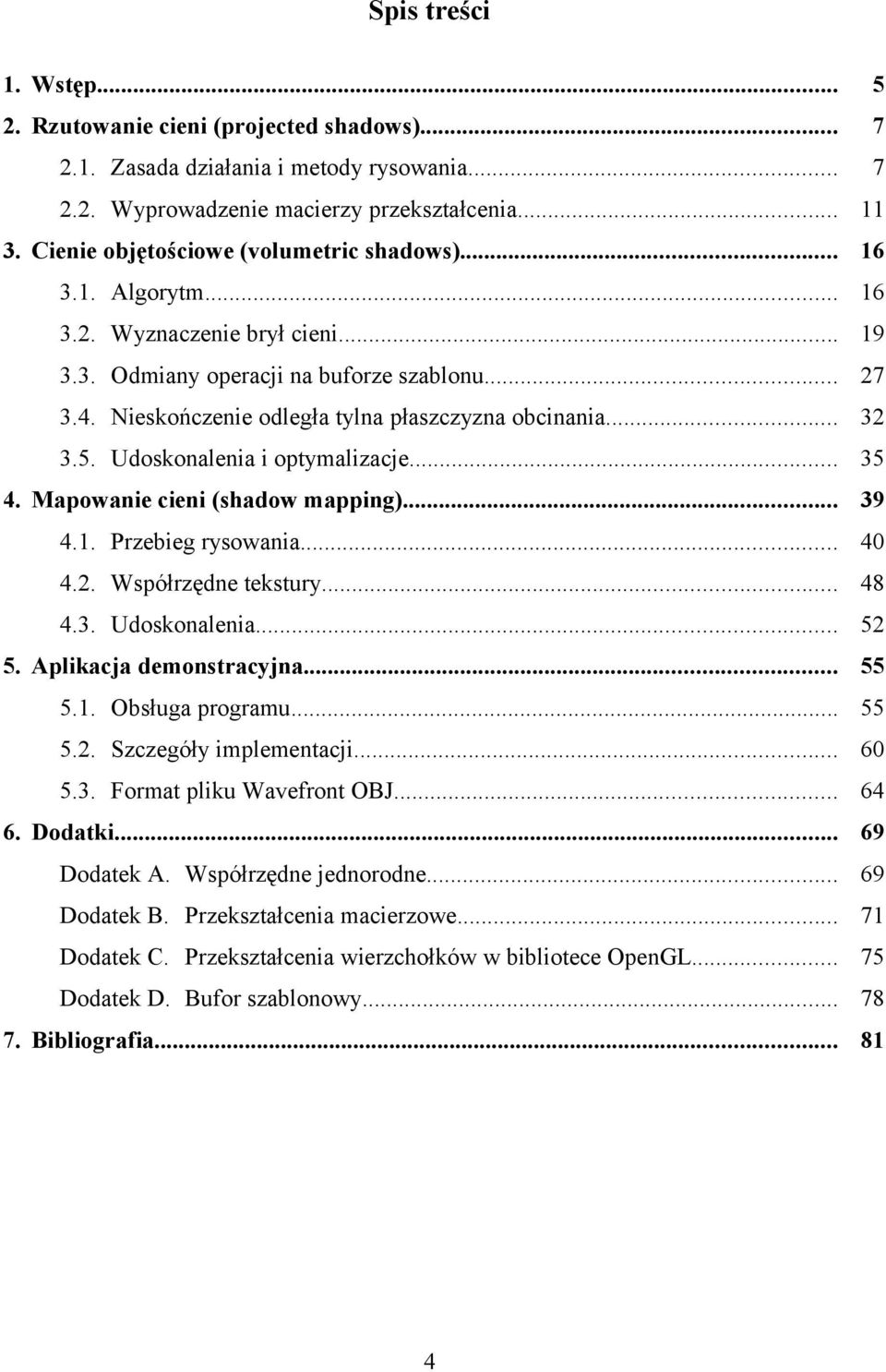 Nieskończenie odległa tylna płaszczyzna obcinania... 32 3.5. Udoskonalenia i optymalizacje... 35 4. Mapowanie cieni (shadow mapping)... 39 4.1. Przebieg rysowania... 4 4.2. Współrzędne tekstury... 48 4.