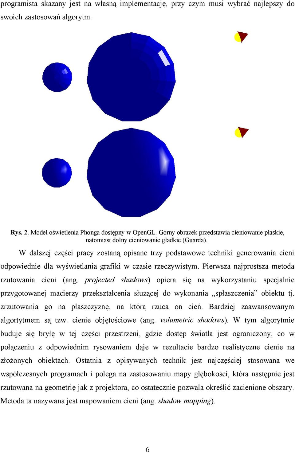 W dalszej części pracy zostaną opisane trzy podstawowe techniki generowania cieni odpowiednie dla wyświetlania grafiki w czasie rzeczywistym. Pierwsza najprostsza metoda rzutowania cieni (ang.