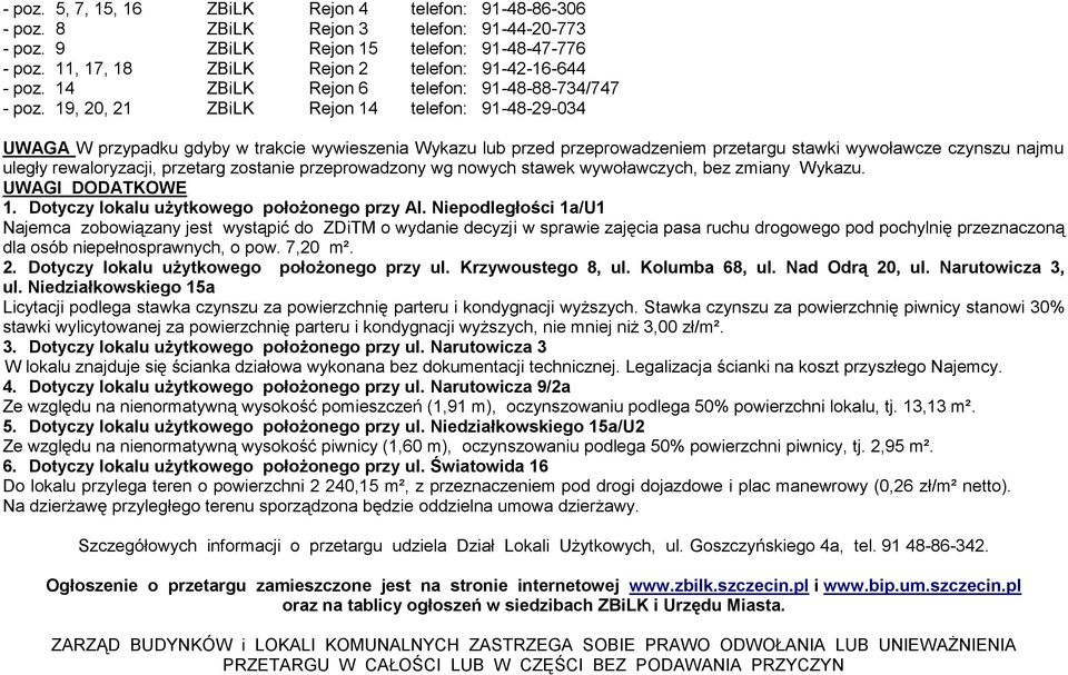 19, 20, 21 ZBiLK Rejon 14 telefon: 91-48-29-034 UWAGA W przypadku gdyby w trakcie wywieszenia Wykazu lub przed przeprowadzeniem przetargu stawki wywoławcze czynszu najmu uległy rewaloryzacji,