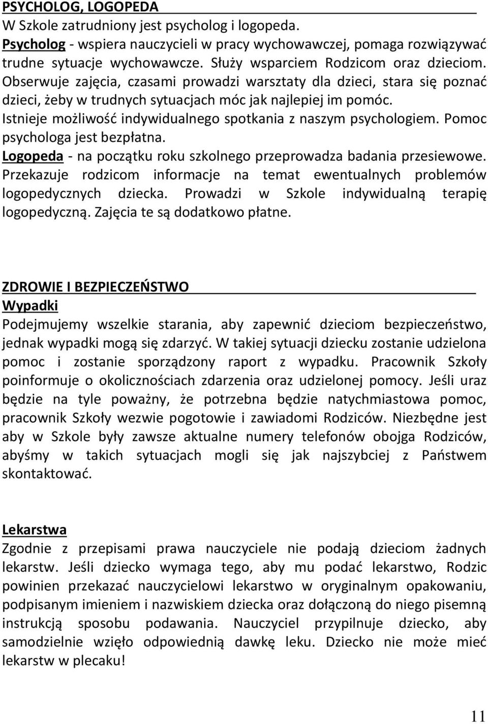 Pomoc psycholog jest bezpłtn. Logoped - n początku roku szkolnego przeprowdz bdni przesiewowe. Przekzuje rodzicom informcje n temt ewentulnych problemów logopedycznych dzieck.