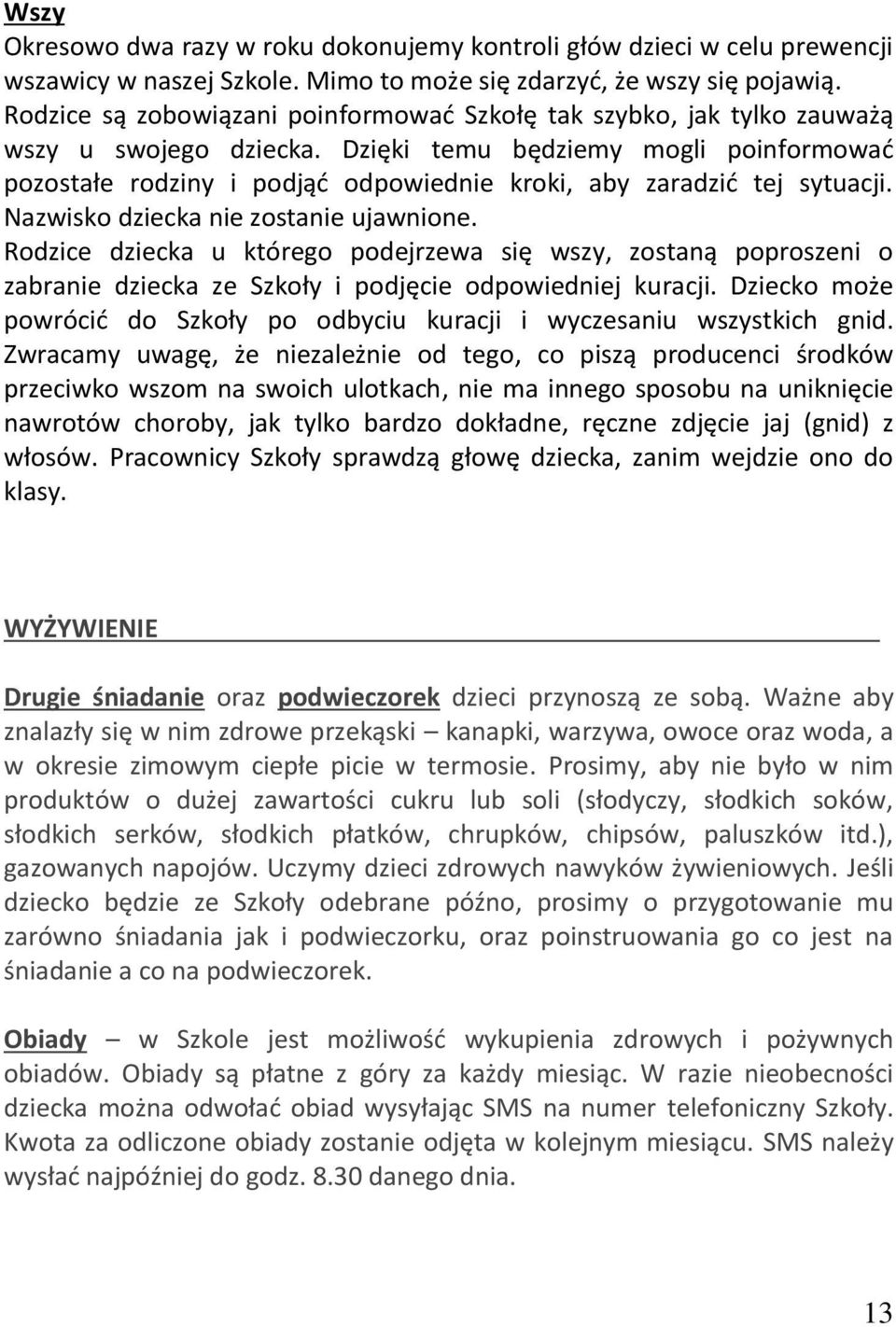 Nzwisko dzieck nie zostnie ujwnione. Rodzice dzieck u którego podejrzew się wszy, zostną poproszeni o zbrnie dzieck ze Szkoły i podjęcie odpowiedniej kurcji.