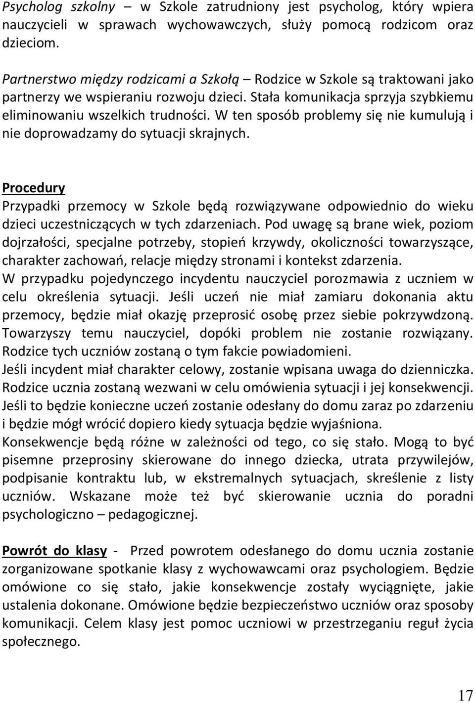 W ten sposób problemy się nie kumulują i nie doprowdzmy do sytucji skrjnych. Procedury Przypdki przemocy w Szkole będą rozwiązywne odpowiednio do wieku dzieci uczestniczących w tych zdrzenich.