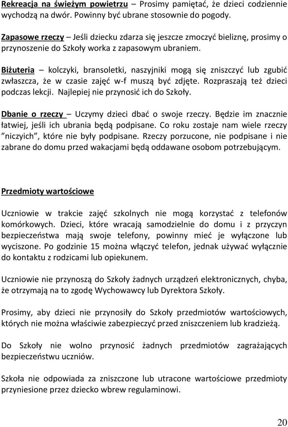 Biżuteri kolczyki, brnsoletki, nszyjniki mogą się zniszczyć lub zgubić zwłszcz, że w czsie zjęć w-f muszą być zdjęte. Rozprszją też dzieci podczs lekcji. Njlepiej nie przynosić ich do Szkoły.