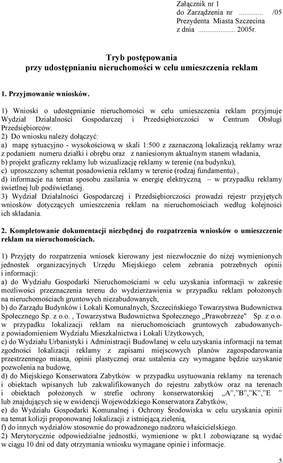 2) Do wniosku należy dołączyć: a) mapę sytuacyjno - wysokościową w skali 1:500 z zaznaczoną lokalizacją reklamy wraz z podaniem numeru działki i obrębu oraz z naniesionym aktualnym stanem władania,