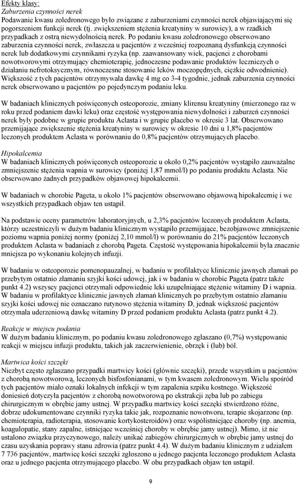 Po podaniu kwasu zoledronowego obserwowano zaburzenia czynności nerek, zwłaszcza u pacjentów z wcześniej rozpoznaną dysfunkcją czynności nerek lub dodatkowymi czynnikami ryzyka (np.