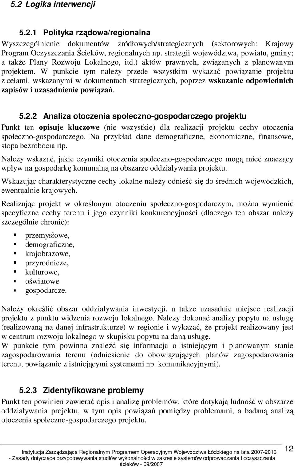 W punkcie tym naleŝy przede wszystkim wykazać powiązanie projektu z celami, wskazanymi w dokumentach strategicznych, poprzez wskazanie odpowiednich zapisów i uzasadnienie powiązań. 5.2.