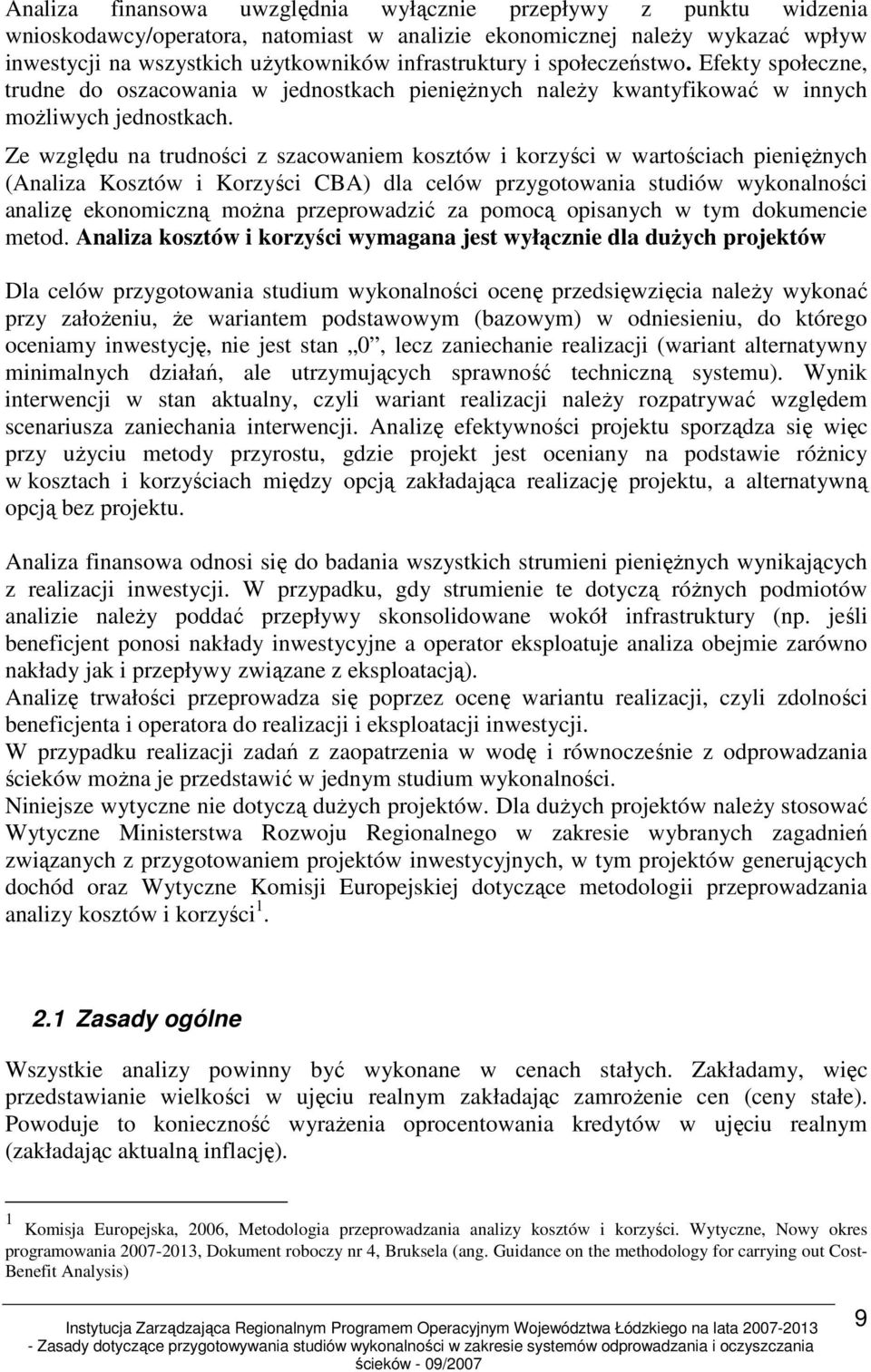 Ze względu na trudności z szacowaniem kosztów i korzyści w wartościach pienięŝnych (Analiza Kosztów i Korzyści CBA) dla celów przygotowania studiów wykonalności analizę ekonomiczną moŝna