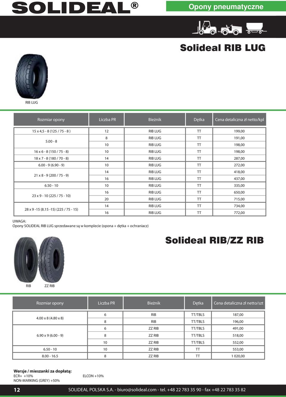 RIB LUG TT 287,00 6.00-9 (6.90-9) 10 RIB LUG TT 272,00 21 x 8-9 (200 / 75-9) 14 RIB LUG TT 418,00 16 RIB LUG TT 437,00 6.50-10 10 RIB LUG TT 335,00 23 x 9-10 (225 / 75-10) 28 x 9-15 (8.