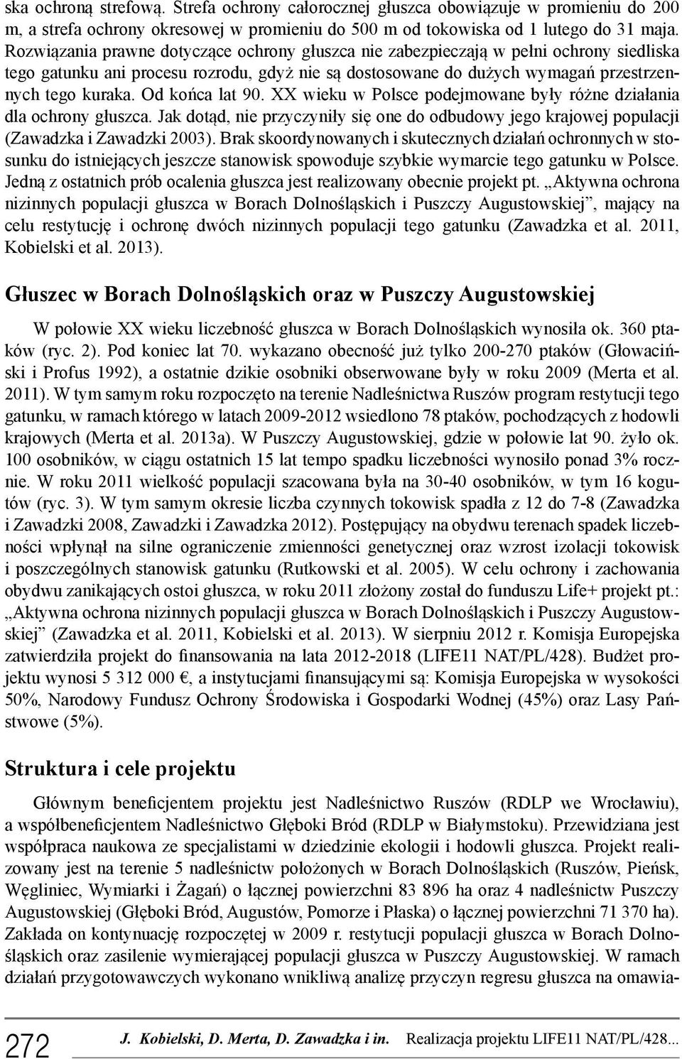 Od końca lat 90. XX wieku w Polsce podejmowane były różne działania dla ochrony głuszca. Jak dotąd, nie przyczyniły się one do odbudowy jego krajowej populacji (Zawadzka i Zawadzki 2003).