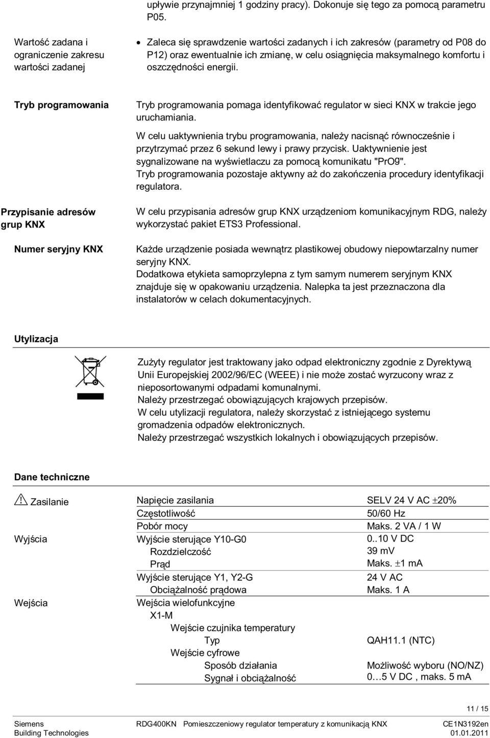 komfortu i oszczędności energii. Tryb programowania Przypisanie adresów grup KNX Numer seryjny KNX Tryb programowania pomaga identyfikować regulator w sieci KNX w trakcie jego uruchamiania.