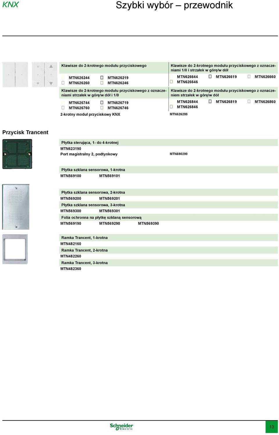 MTN626660 0 MTN626646 Klawisze do 2-krotnego modułu przyciskowego z oznaczeniem strzałek w górę/w dół 0 MTN626844 0 MTN626819 0 MTN626860 0 MTN626846 MTN626299 Przycisk Trancent Płytka sterująca, 1-