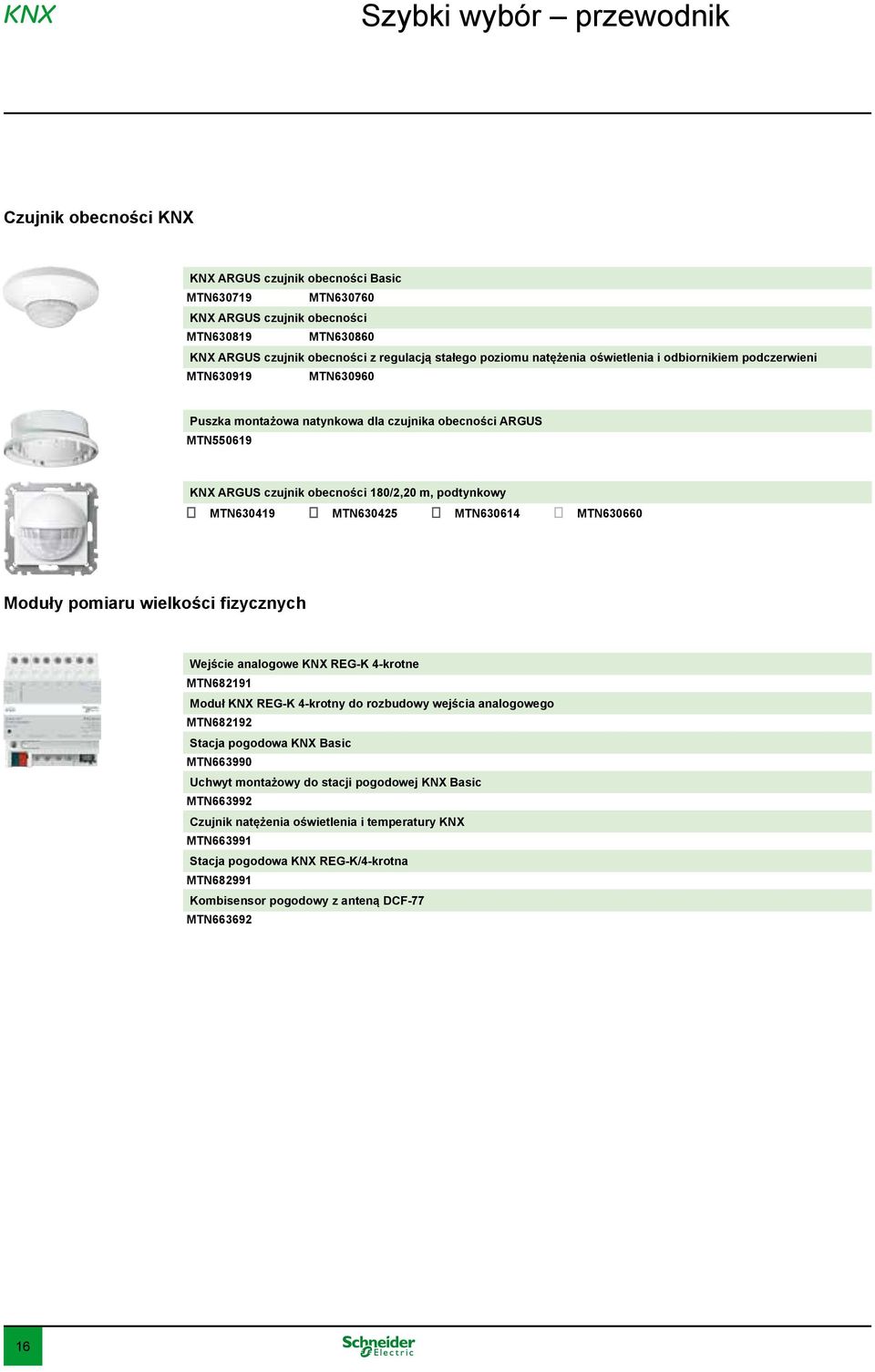 MTN630419 0 MTN630425 0 MTN630614 0 MTN630660 Moduły pomiaru wielkości fizycznych Wejście analogowe KNX REG-K 4-krotne MTN682191 Moduł KNX REG-K 4-krotny do rozbudowy wejścia analogowego MTN682192