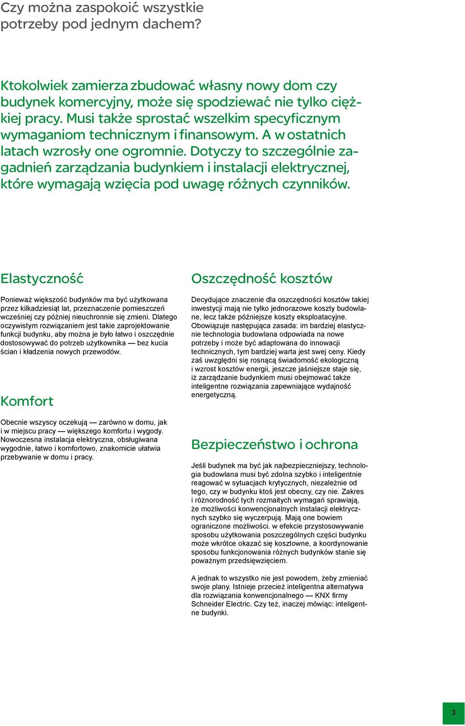 Dotyczy to szczególnie zagadnień zarządzania budynkiem i instalacji elektrycznej, które wymagają wzięcia pod uwagę różnych czynników.