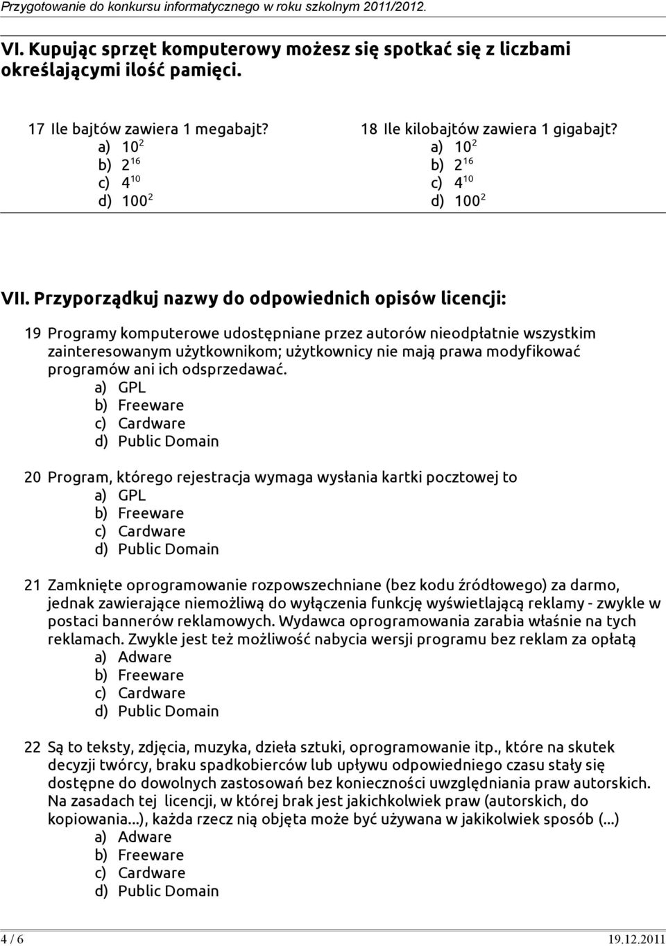 Przyporządkuj nazwy do odpowiednich opisów licencji: 19 Programy komputerowe udostępniane przez autorów nieodpłatnie wszystkim zainteresowanym użytkownikom; użytkownicy nie mają prawa modyfikować