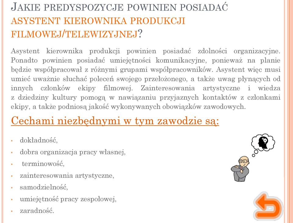 Asystent więc musi umieć uważnie słuchać poleceń swojego przełożonego, a także uwag płynących od innych członków ekipy filmowej.