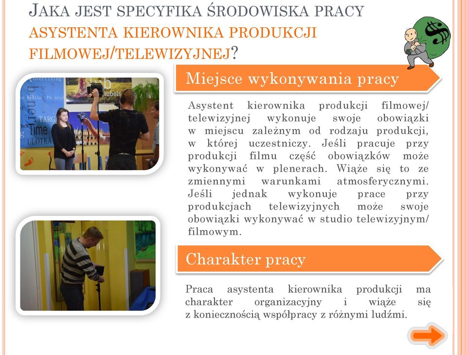 uczestniczy. Jeśli pracuje przy produkcji filmu część obowiązków może wykonywać w plenerach. Wiąże się to ze zmiennymi warunkami atmosferycznymi.