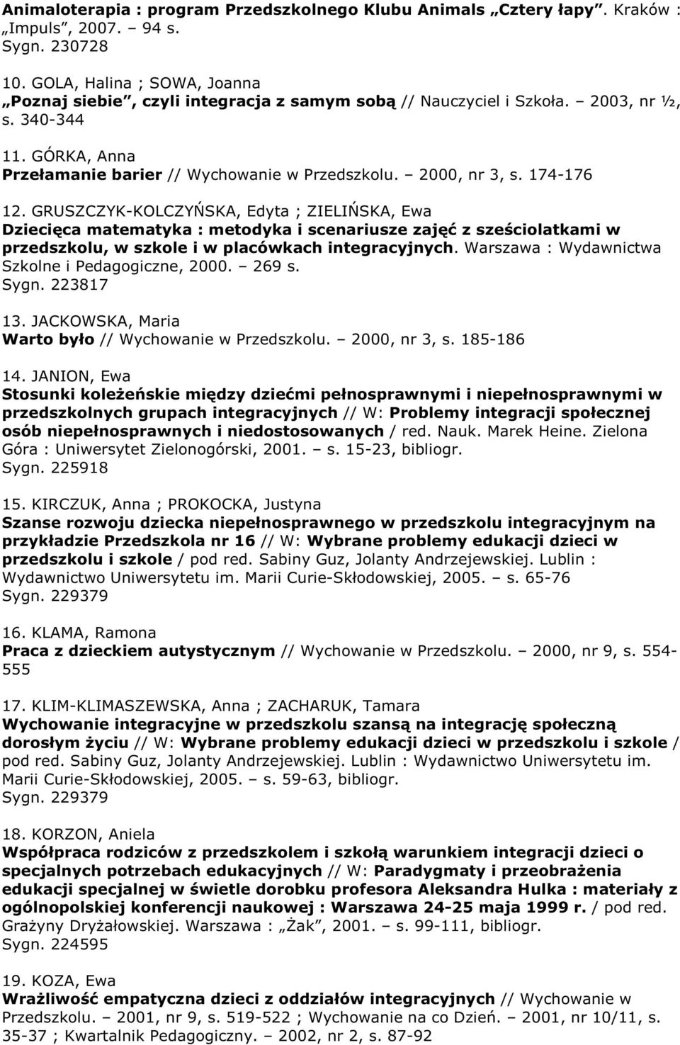 174-176 12. GRUSZCZYK-KOLCZYŃSKA, Edyta ; ZIELIŃSKA, Ewa Dziecięca matematyka : metodyka i scenariusze zajęć z sześciolatkami w przedszkolu, w szkole i w placówkach integracyjnych.