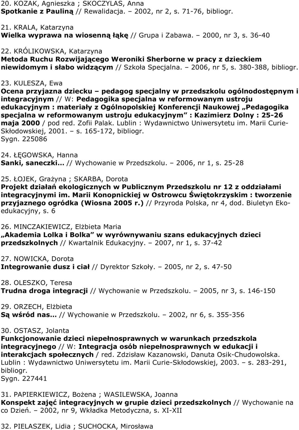 KULESZA, Ewa Ocena przyjazna dziecku pedagog specjalny w przedszkolu ogólnodostępnym i integracyjnym // W: Pedagogika specjalna w reformowanym ustroju edukacyjnym : materiały z Ogólnopolskiej