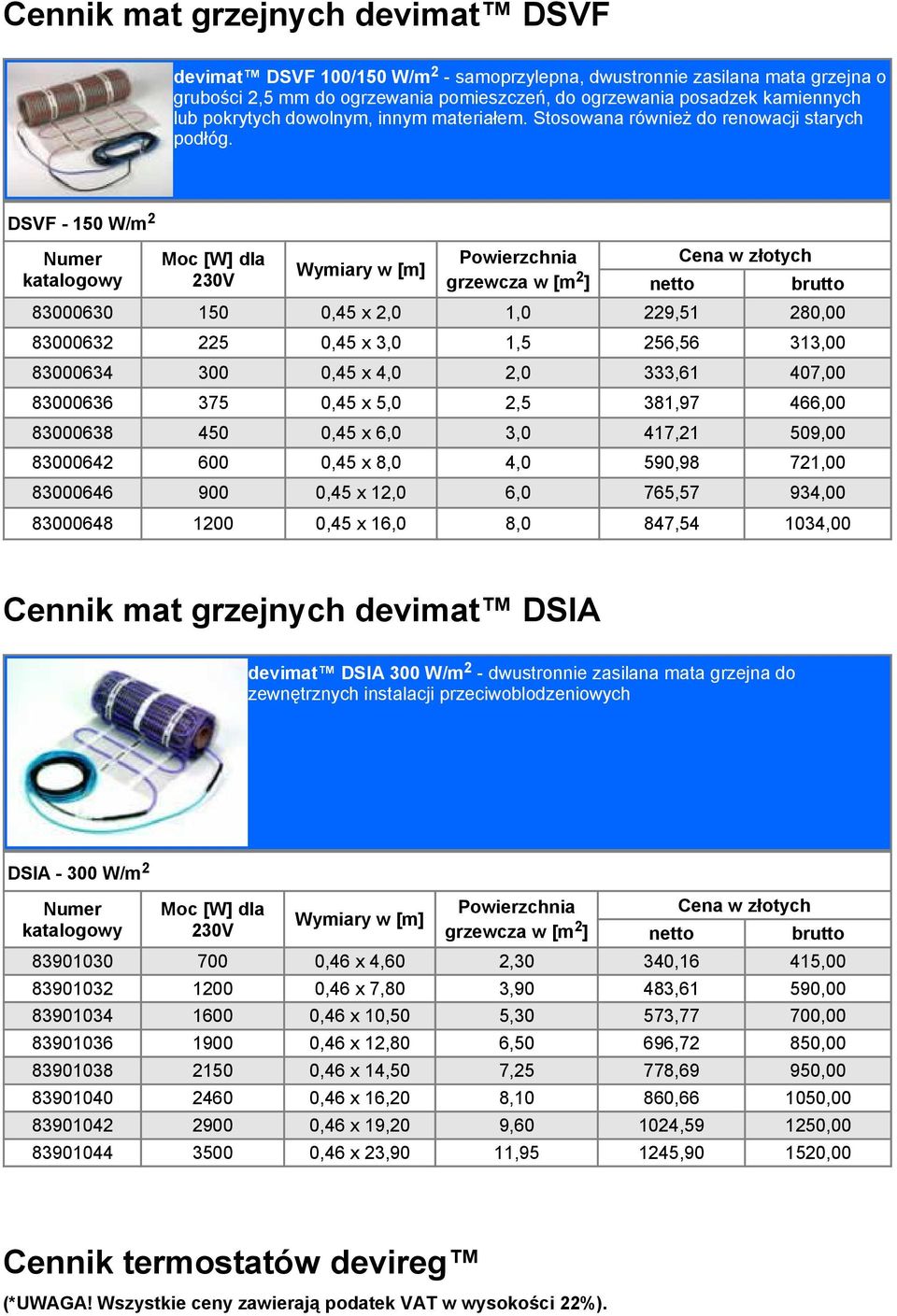 DSVF - 150 W/m 2 83000630 150 0,45 x 2,0 1,0 229,51 280,00 83000632 225 0,45 x 3,0 1,5 256,56 313,00 83000634 300 0,45 x 4,0 2,0 333,61 407,00 83000636 375 0,45 x 5,0 2,5 381,97 466,00 83000638 450