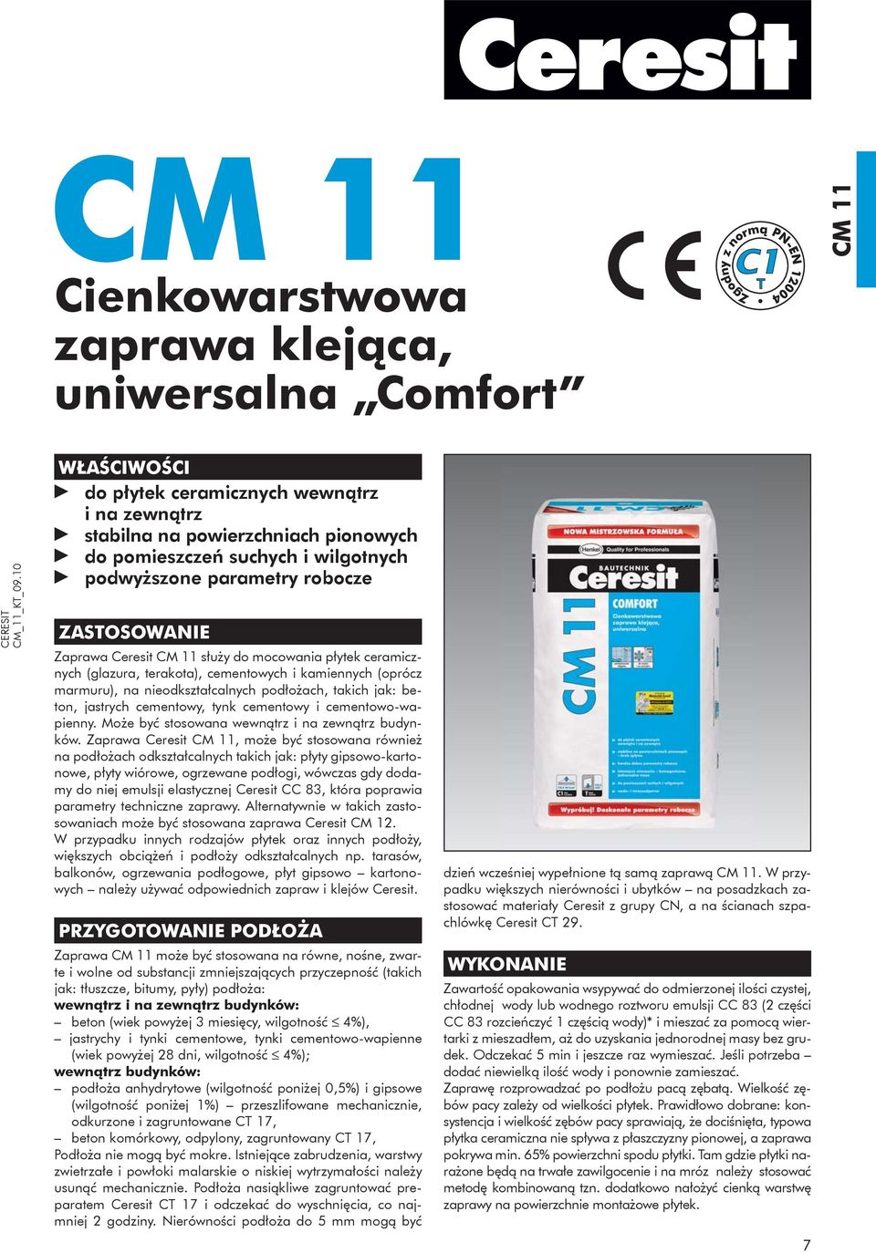 służy do mocowania płytek ceramicznych (glazura, terakota), cementowych i kamiennych (oprócz marmuru), na nieodkształcalnych podłożach, takich jak: beton, jastrych cementowy, tynk cementowy i