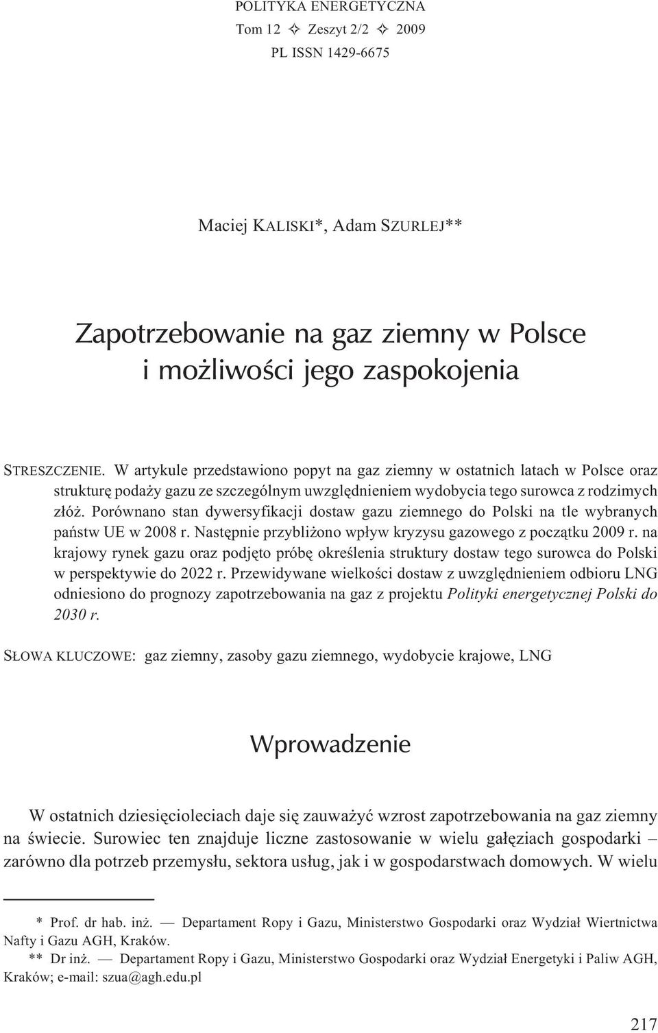 Porównano stan dywersyfikacji dostaw gazu ziemnego do Polski na tle wybranych pañstw UE w 2008 r. Nastêpnie przybli ono wp³yw kryzysu gazowego z pocz¹tku 2009 r.