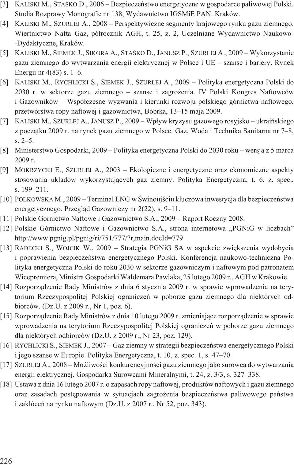 , SIKORA A., STAŒKO D., JANUSZ P., SZURLEJ A., 2009 Wykorzystanie gazu ziemnego do wytwarzania energii elektrycznej w Polsce i UE szanse i bariery. Rynek Energii nr 4(83) s. 1 6. [6] KALISKI M.