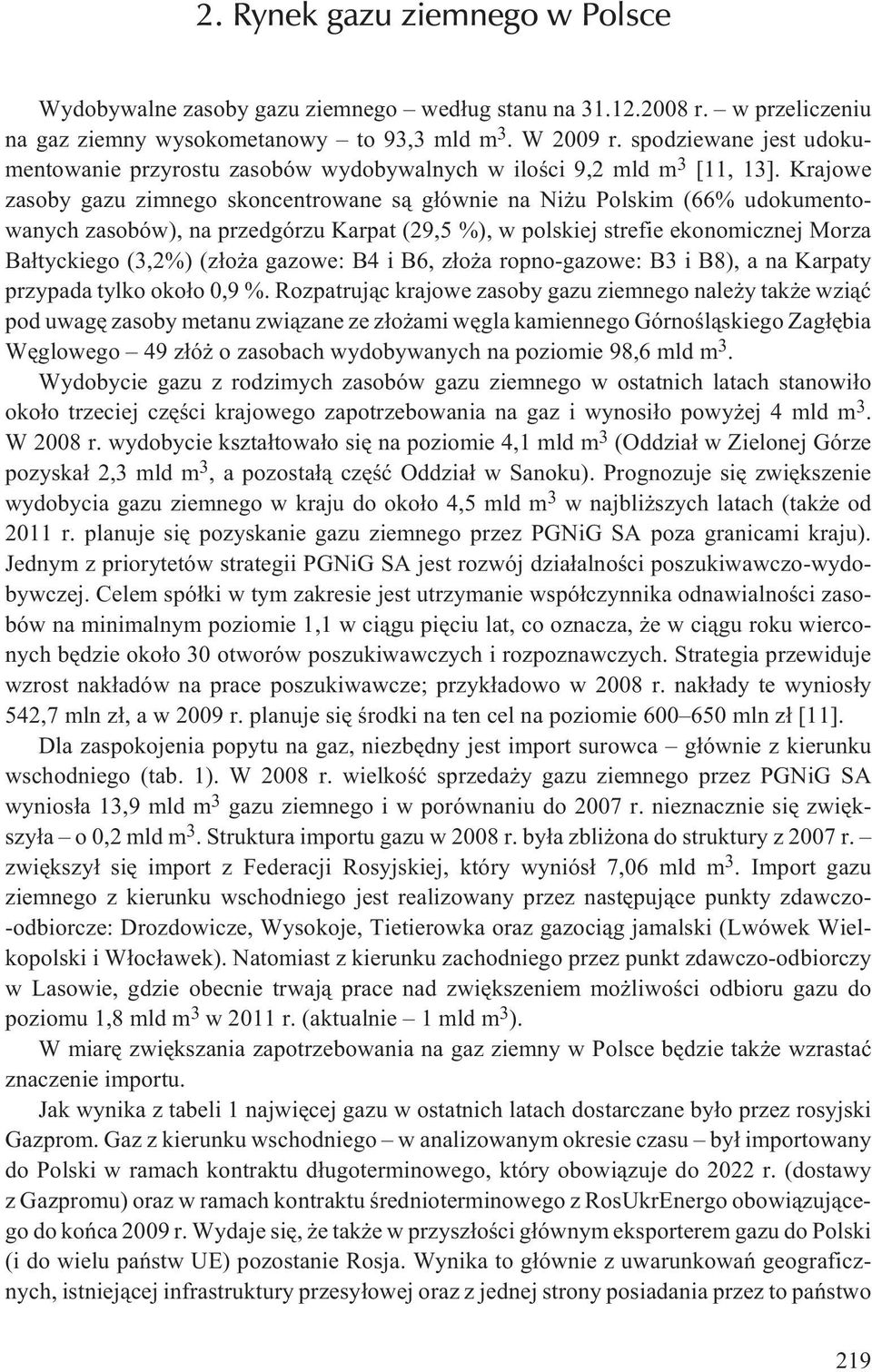 Krajowe zasoby gazu zimnego skoncentrowane s¹ g³ównie na Ni u Polskim (66% udokumentowanych zasobów), na przedgórzu Karpat (29,5 %), w polskiej strefie ekonomicznej Morza Ba³tyckiego (3,2%) (z³o a