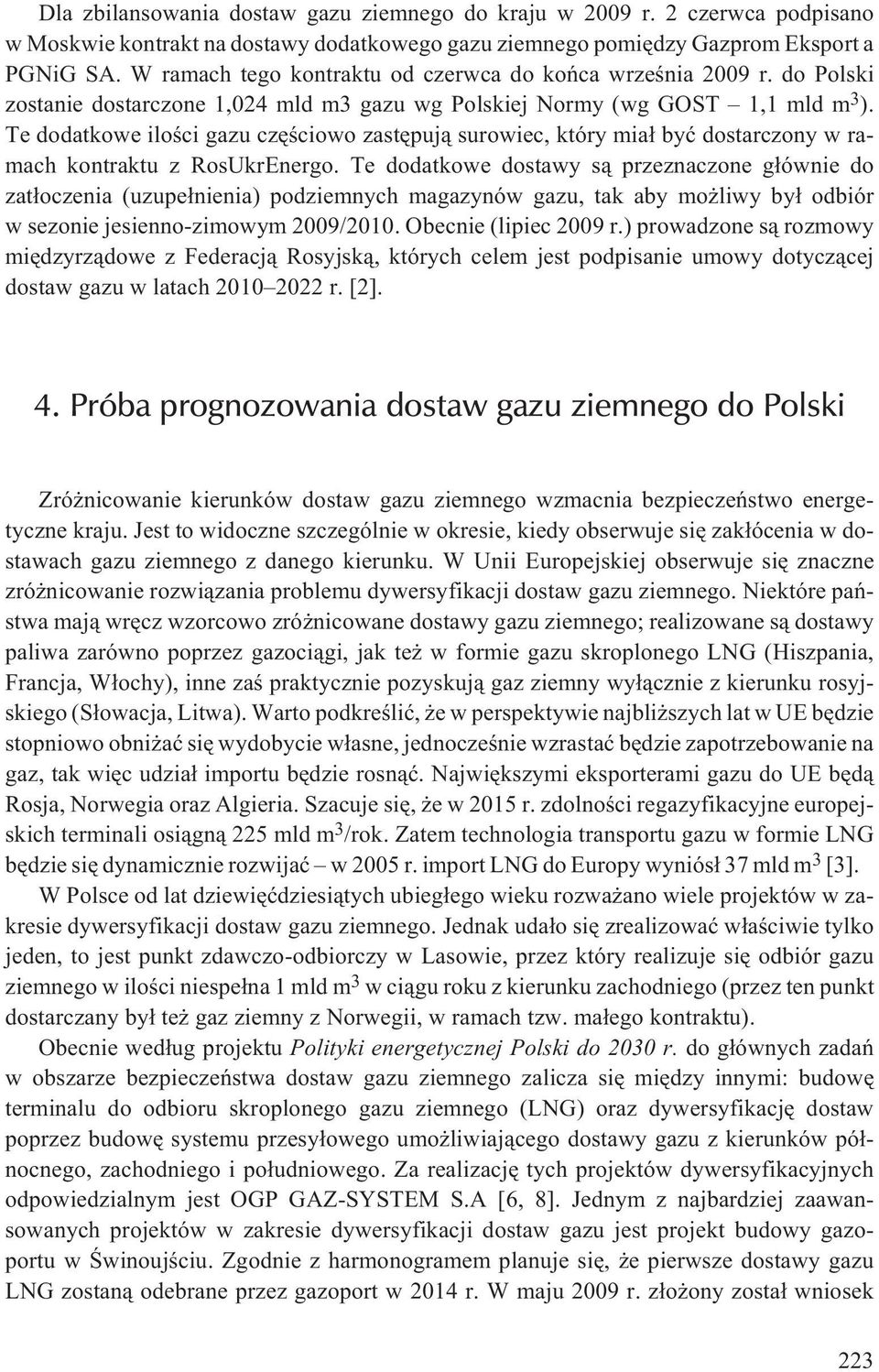 Te dodatkowe iloœci gazu czêœciowo zastêpuj¹ surowiec, który mia³ byæ dostarczony w ramach kontraktu z RosUkrEnergo.