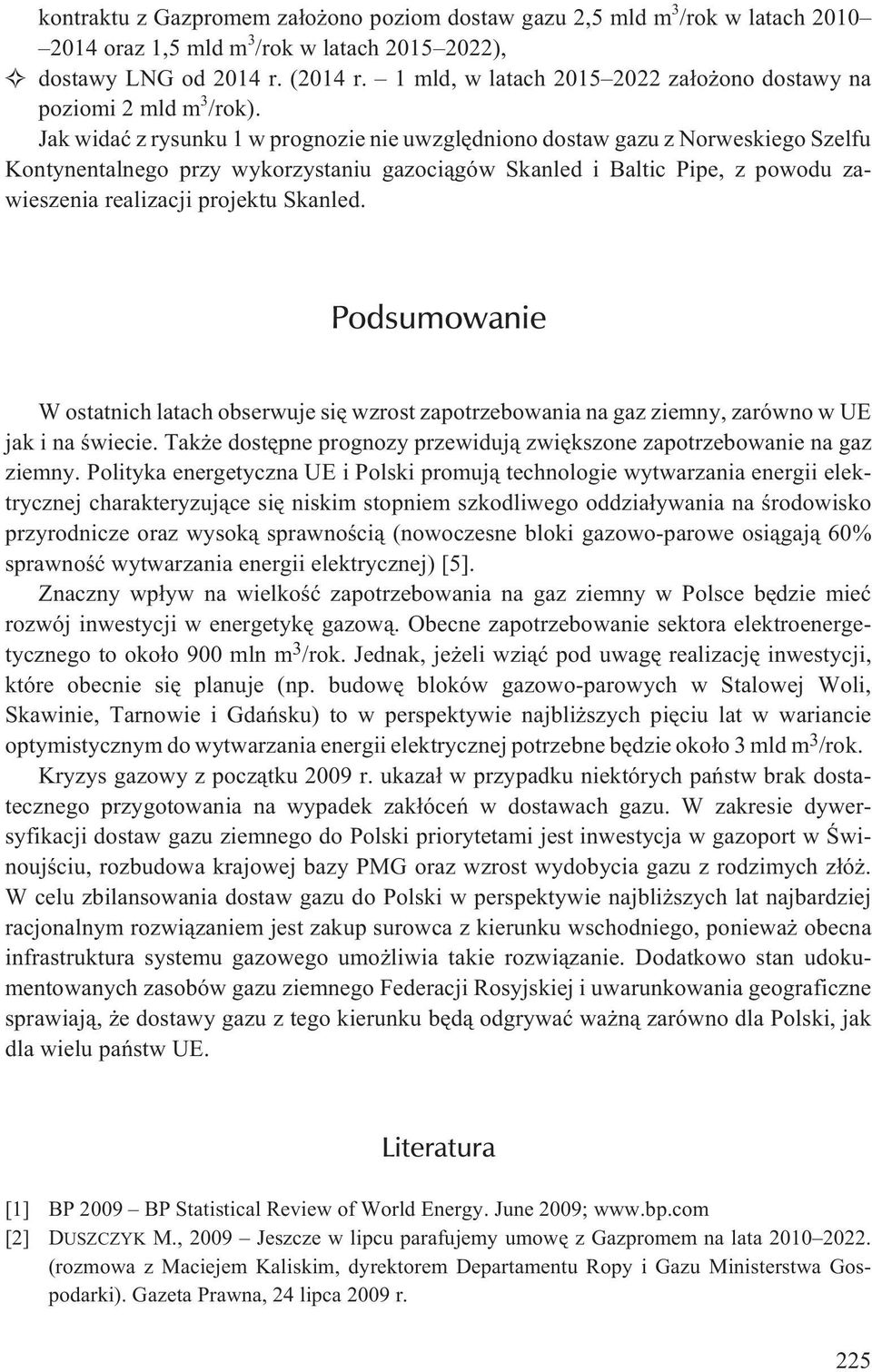 Jak widaæ z rysunku 1 w prognozie nie uwzglêdniono dostaw gazu z Norweskiego Szelfu Kontynentalnego przy wykorzystaniu gazoci¹gów Skanled i Baltic Pipe, z powodu zawieszenia realizacji projektu