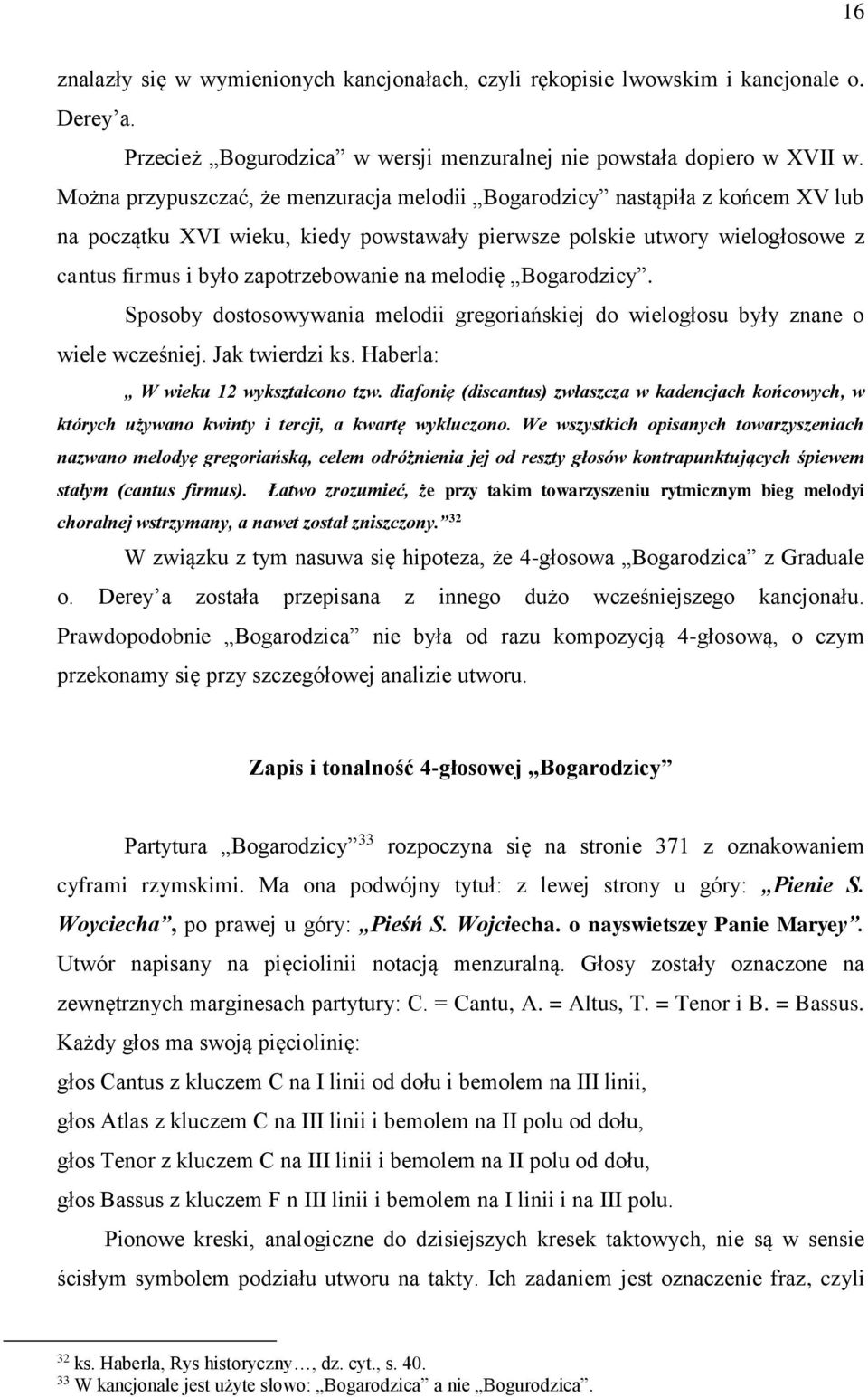 melodię Bogarodzicy. Sposoby dostosowywania melodii gregoriańskiej do wielogłosu były znane o wiele wcześniej. Jak twierdzi ks. Haberla: W wieku 12 wykształcono tzw.