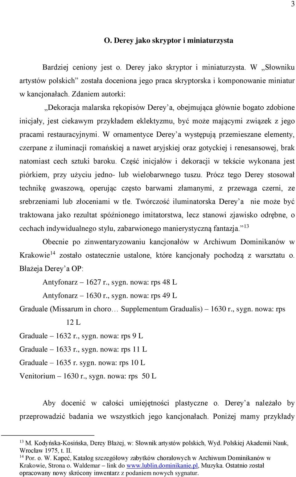 W ornamentyce Derey a występują przemieszane elementy, czerpane z iluminacji romańskiej a nawet aryjskiej oraz gotyckiej i renesansowej, brak natomiast cech sztuki baroku.