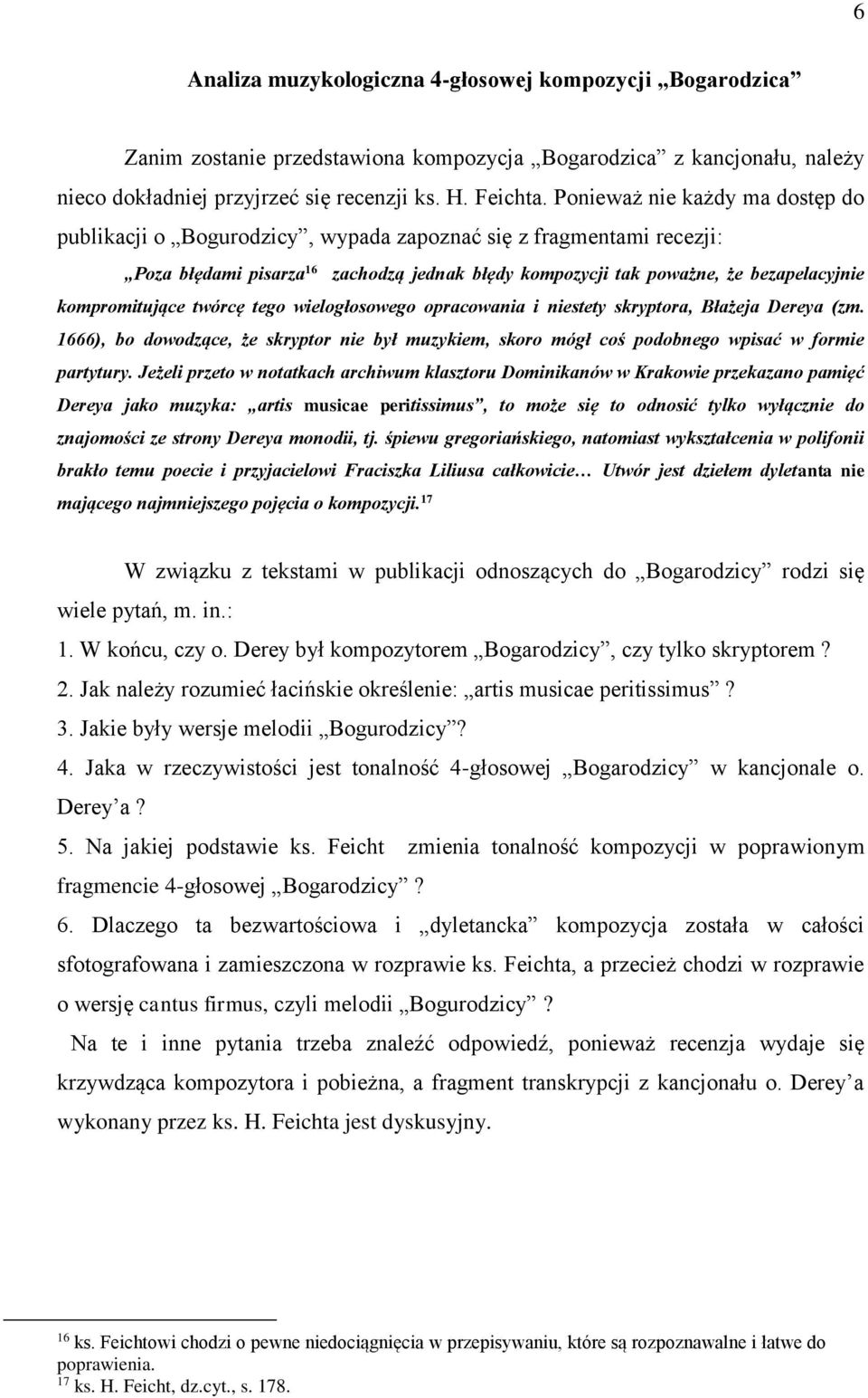 kompromitujące twórcę tego wielogłosowego opracowania i niestety skryptora, Błażeja Dereya (zm. 1666), bo dowodzące, że skryptor nie był muzykiem, skoro mógł coś podobnego wpisać w formie partytury.