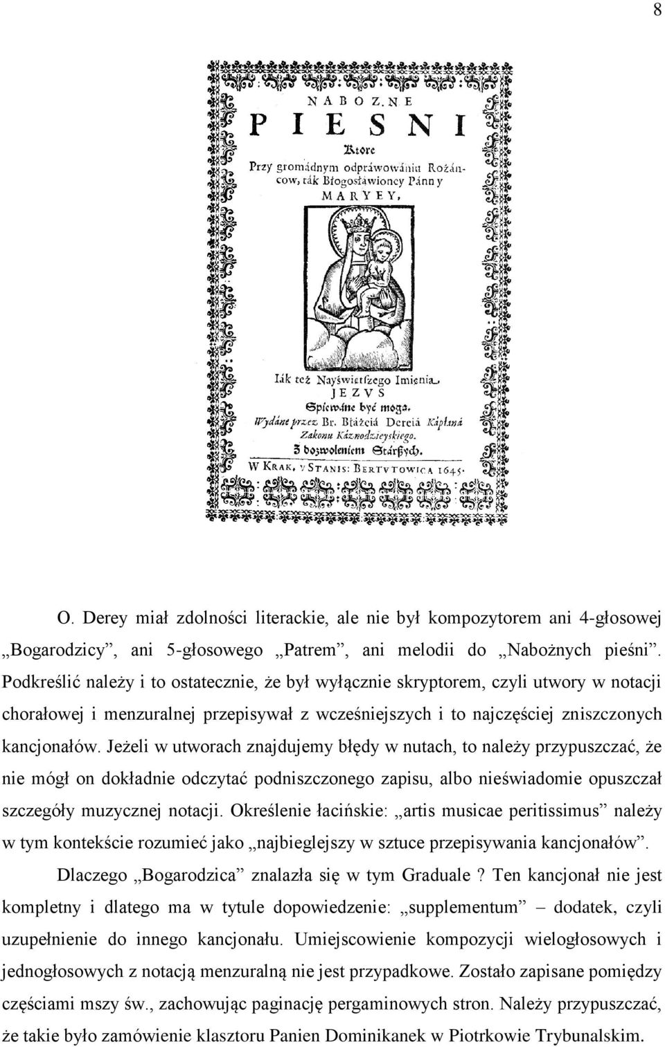 Jeżeli w utworach znajdujemy błędy w nutach, to należy przypuszczać, że nie mógł on dokładnie odczytać podniszczonego zapisu, albo nieświadomie opuszczał szczegóły muzycznej notacji.