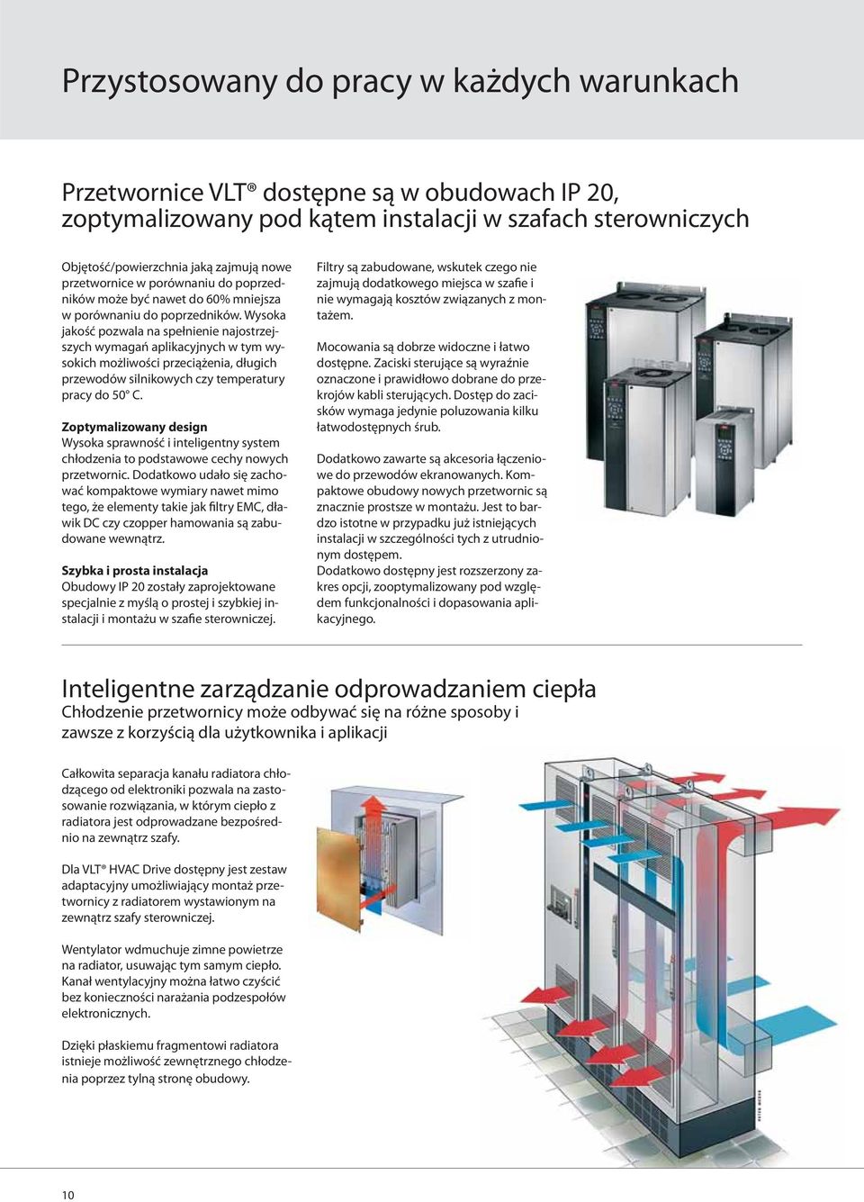 Wysoka jakość pozwala na spełnienie najostrzejszych wymagań aplikacyjnych w tym wysokich możliwości przeciążenia, długich przewodów silnikowych czy temperatury pracy do 50 C.