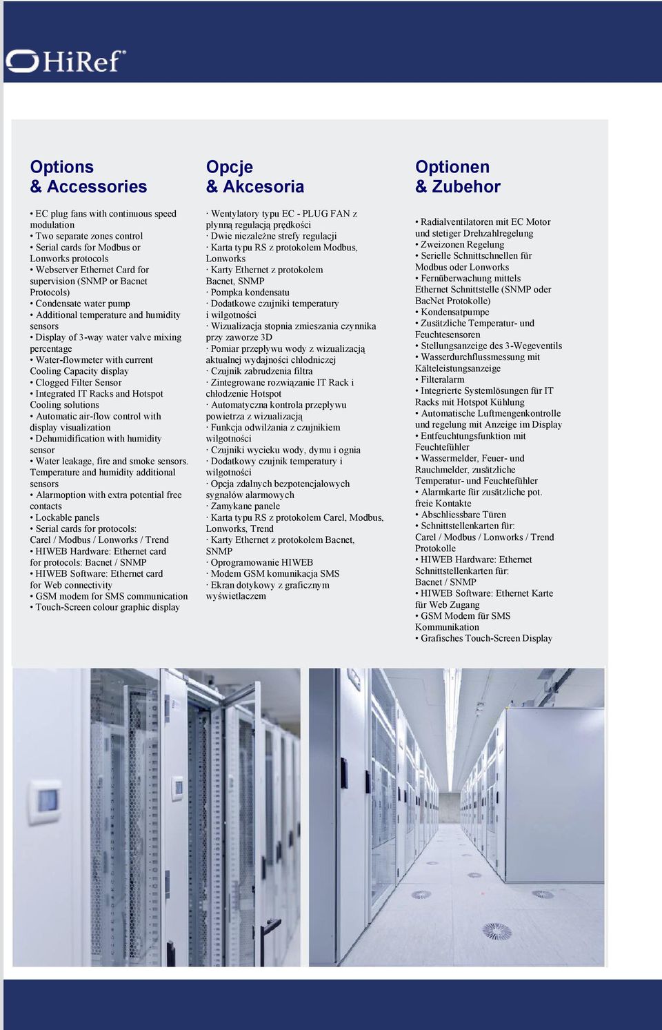 Integrated IT Racks and Hotspot Cooling solutions Automatic air-flow control with display visualization Dehumidification with humidity sensor Water leakage, fire and smoke sensors.