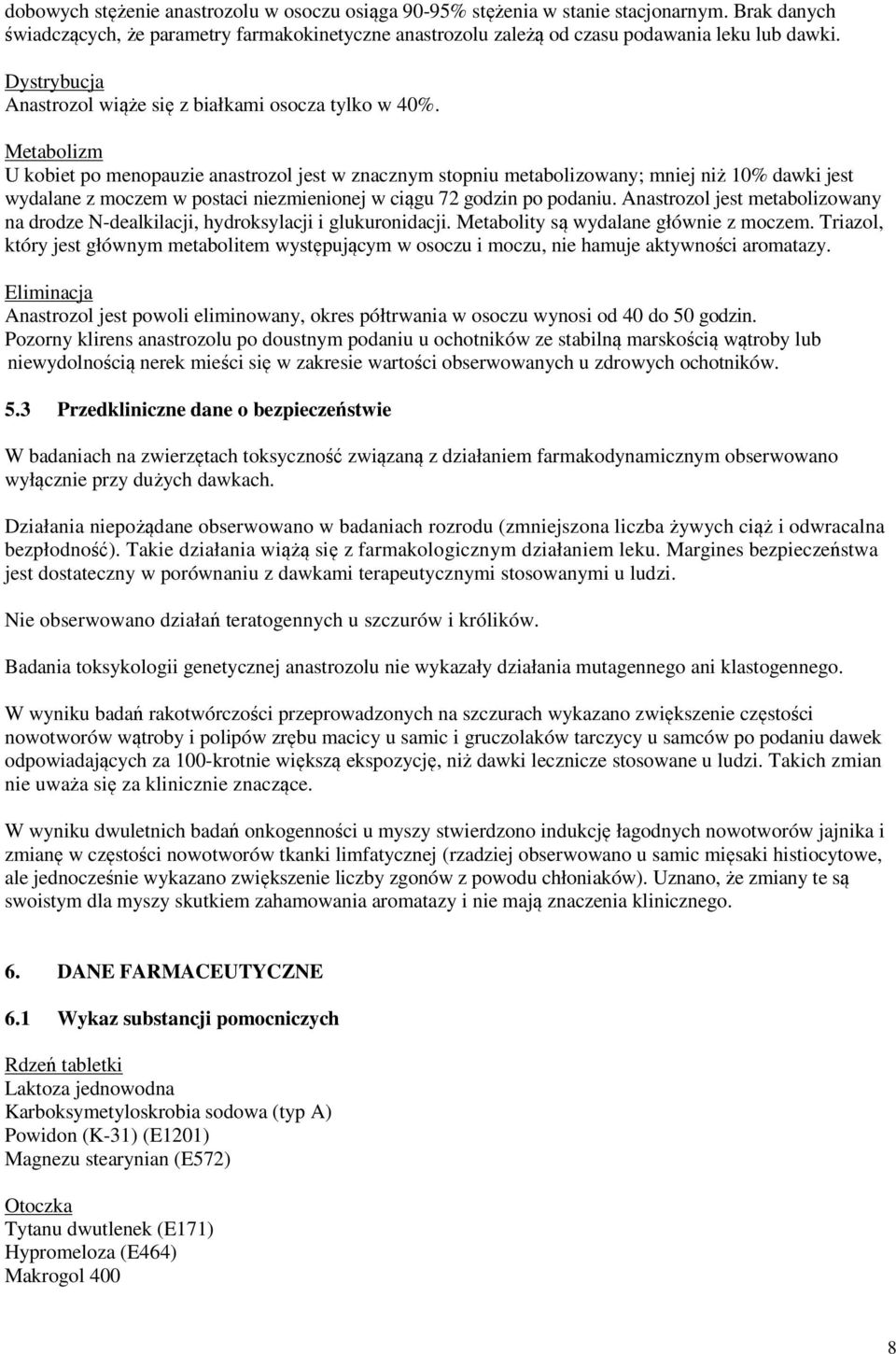 Metabolizm U kobiet po menopauzie anastrozol jest w znacznym stopniu metabolizowany; mniej niż 10% dawki jest wydalane z moczem w postaci niezmienionej w ciągu 72 godzin po podaniu.